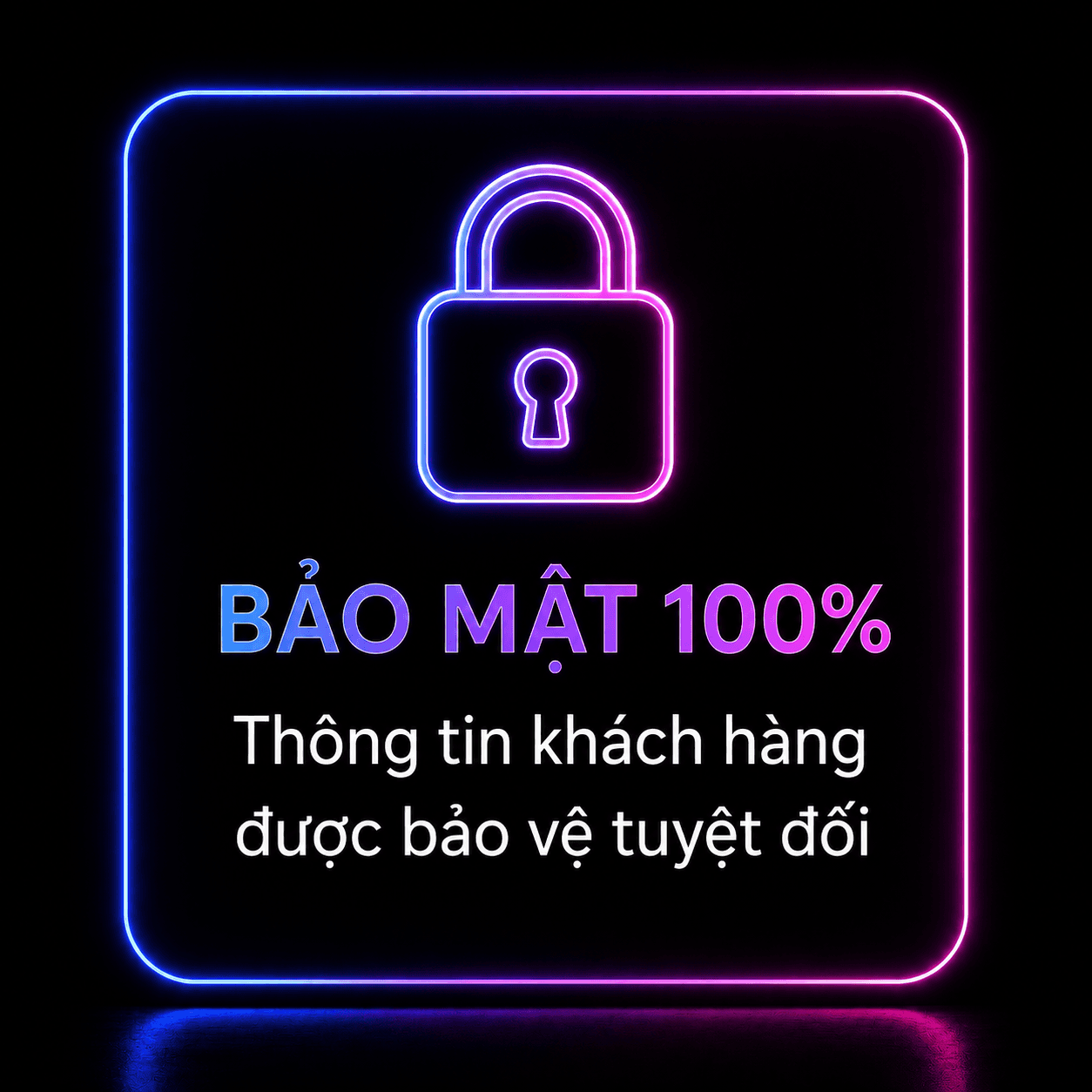 Bảo mật 100% — Thông tin khách hàng được bảo vệ tuyệt đối